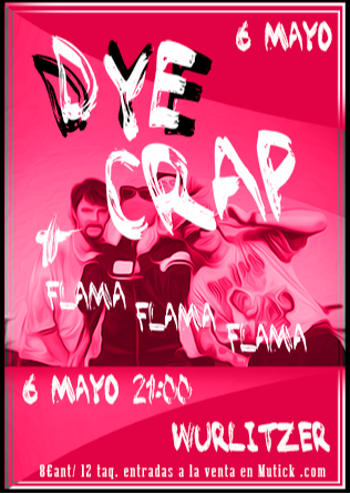 DYE CRAP + FLAMA FLAMA FLAMA en Madrid